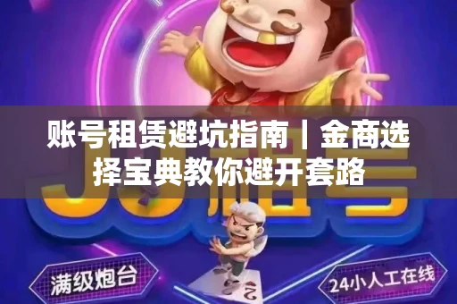 账号租赁避坑指南｜金商选择宝典教你避开套路